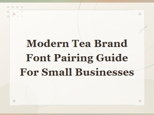 Modern Tea Brand Font Pairing Guide for Small Businesses