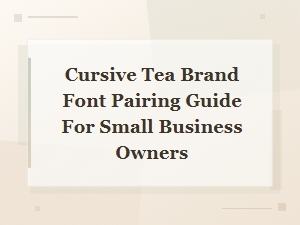 Cursive Tea Brand Font Pairing Guide for Small Business Owners