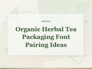 Best Font Pairing Ideas for Organic Herbal Tea Packaging Design